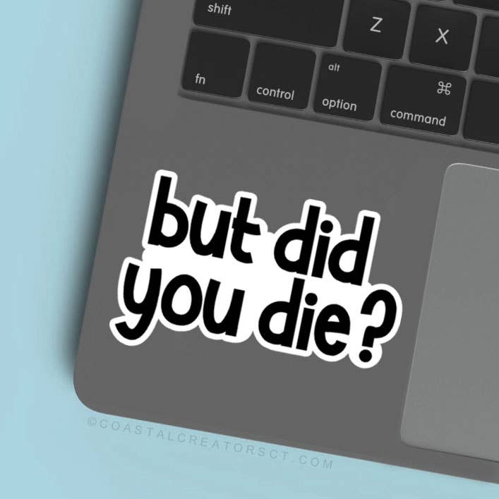But Did You Die? Laptop Water Bottle Sticker