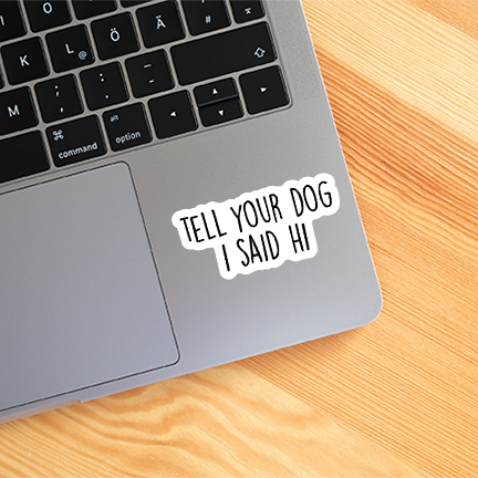Tell Your Dog I Said Hi Sticker Funny Vinyl Decal