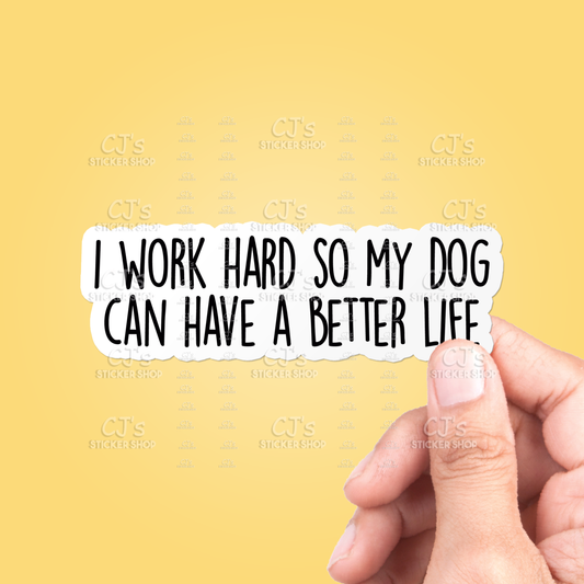 I Work Hard So My Dog Can Have A Better Life Sticker Vinyl