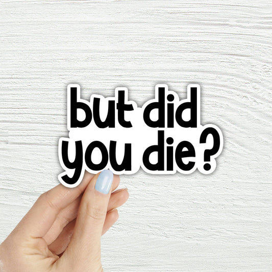 But Did You Die? Laptop Water Bottle Sticker