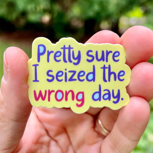 Pretty Sure I Seized the Wrong Day Sticker