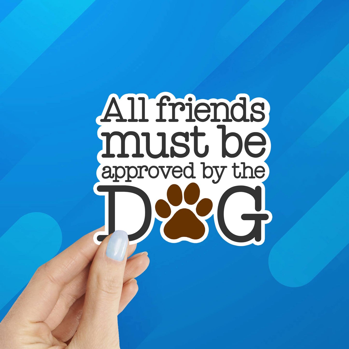All Friends Must be Approved by Dog Sticker