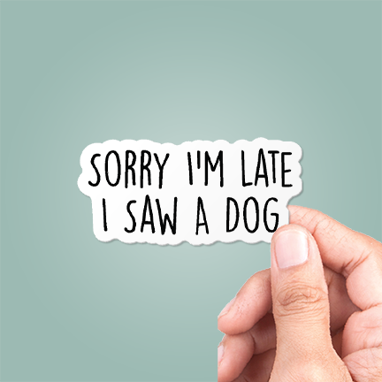 Sorry I'm Late I Saw A Dog Funny Sticker Vinyl Decal