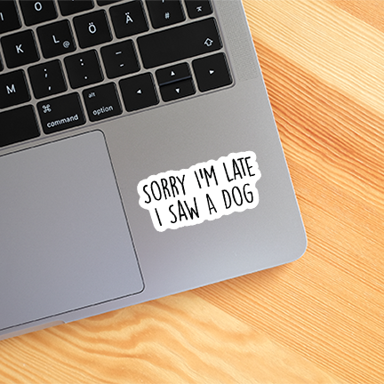 Sorry I'm Late I Saw A Dog Funny Sticker Vinyl Decal