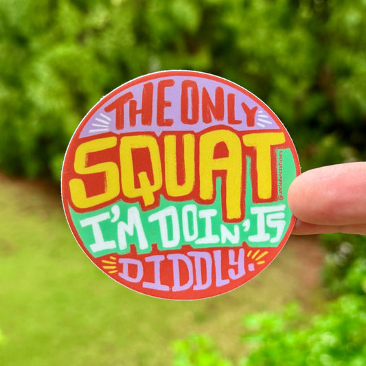 The Only Squat I'm Doin' is Diddly {sticker}