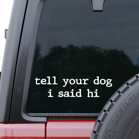 Tell Your Dog I Said Hi Window Decal